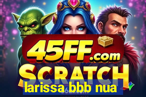 larissa bbb nua